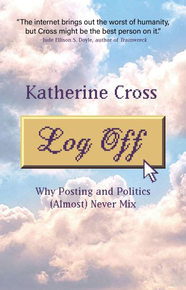 The cover for the book Log Off by Katherine Cross, with the subtitle « why posting and politics (almost) never mix ».